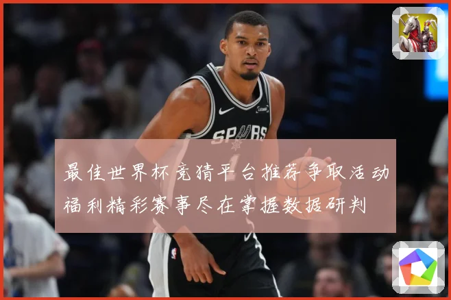 最佳世界杯竞猜平台推荐争取活动福利精彩赛事尽在掌握数据研判