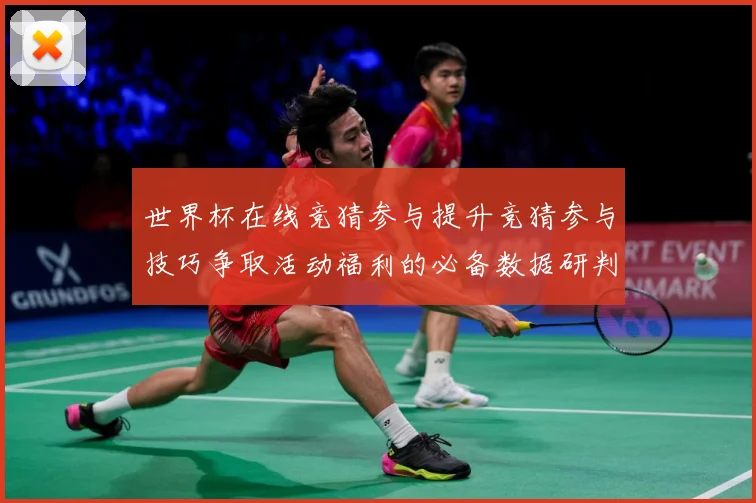 世界杯在线竞猜参与提升竞猜参与技巧争取活动福利的必备数据研判