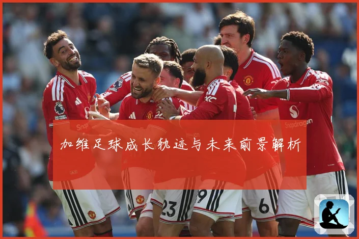 加维足球成长轨迹与未来前景解析