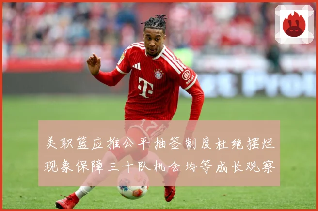 美职篮应推公平抽签制度杜绝摆烂现象保障三十队机会均等成长观察