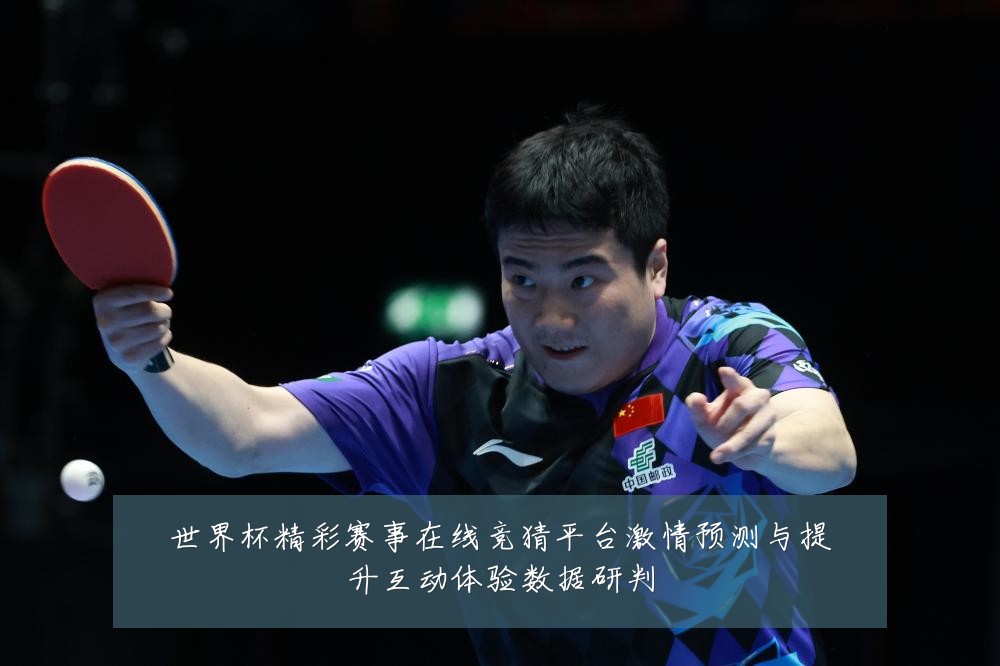 世界杯精彩赛事在线竞猜平台激情预测与提升互动体验数据研判